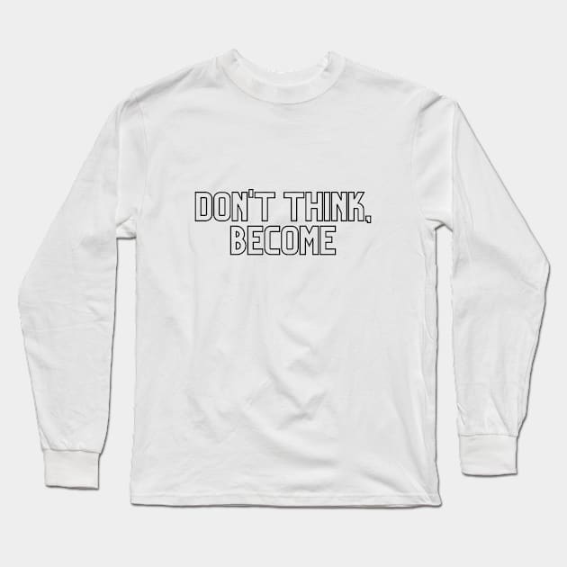 Don't think, become. Long Sleeve T-Shirt by Random Prints